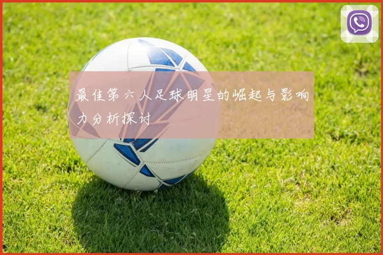 最佳第六人足球明星的崛起与影响力分析探讨