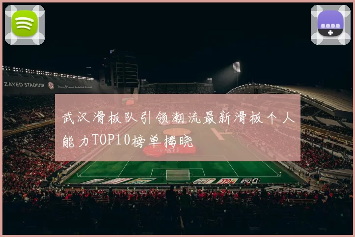 武汉滑板队引领潮流最新滑板个人能力TOP10榜单揭晓