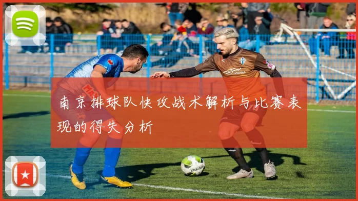 南京排球队快攻战术解析与比赛表现的得失分析