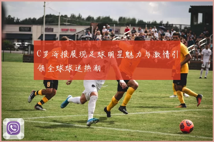 C罗海报展现足球明星魅力与激情引领全球球迷热潮