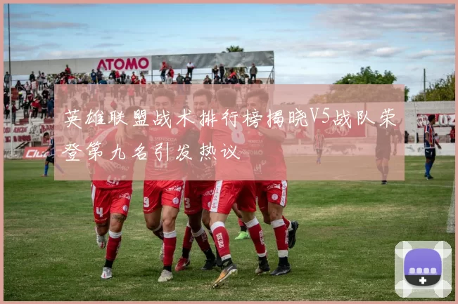 英雄联盟战术排行榜揭晓V5战队荣登第九名引发热议