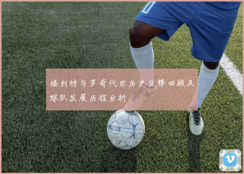 福利特与罗奇代尔历史交锋回顾及球队发展历程分析