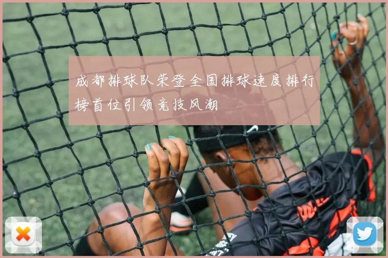 成都排球队荣登全国排球速度排行榜首位引领竞技风潮