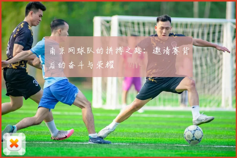 南京网球队的拼搏之路：邀请赛背后的奋斗与荣耀
