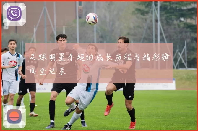 足球明星李超的成长历程与精彩瞬间全记录