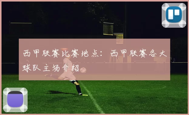 西甲联赛比赛地点：西甲联赛各大球队主场介绍