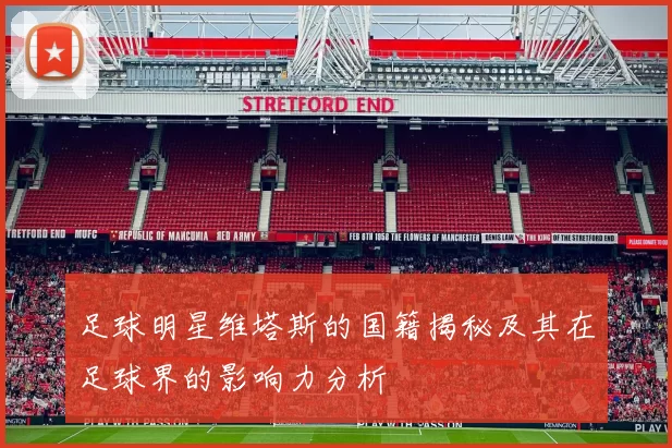 足球明星维塔斯的国籍揭秘及其在足球界的影响力分析