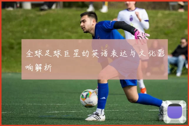 全球足球巨星的英语表达与文化影响解析