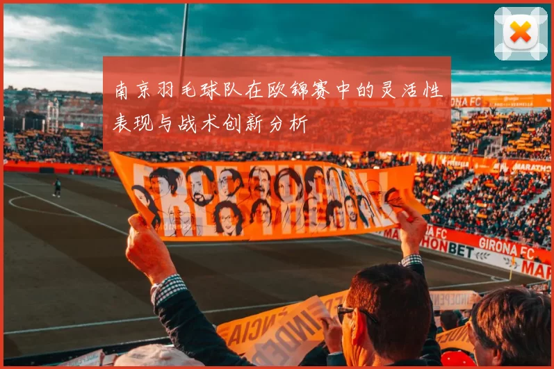 南京羽毛球队在欧锦赛中的灵活性表现与战术创新分析