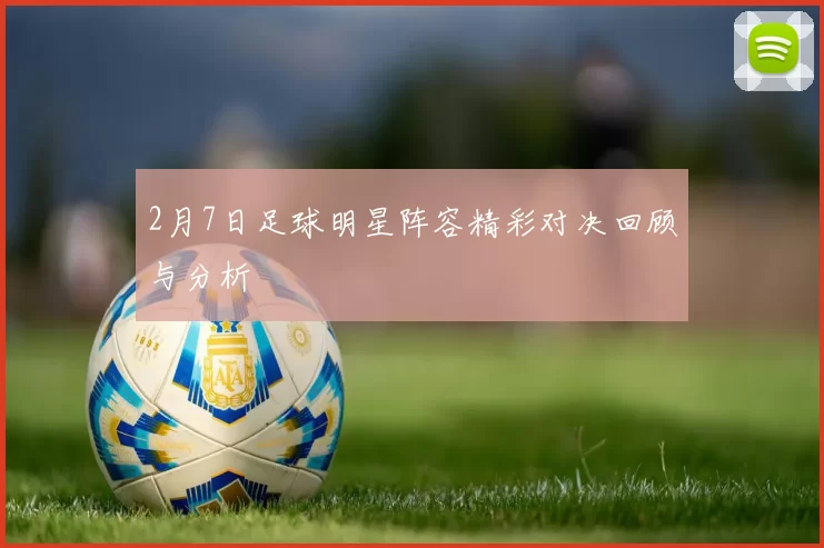 2月7日足球明星阵容精彩对决回顾与分析