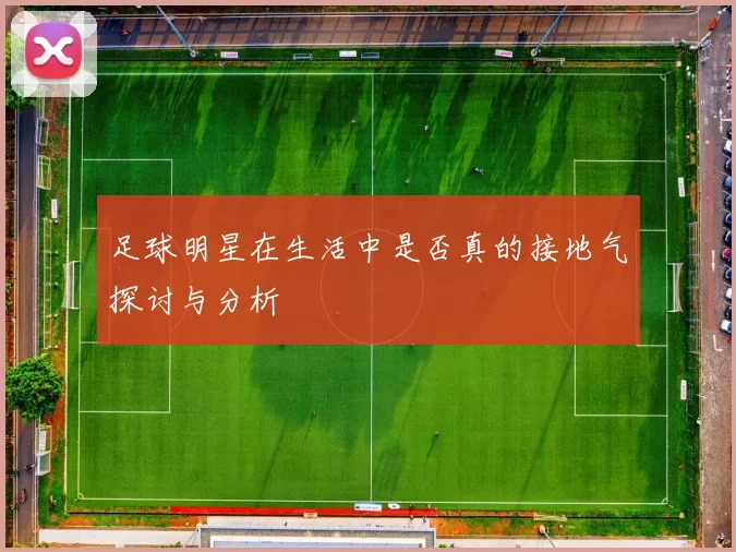 足球明星在生活中是否真的接地气探讨与分析
