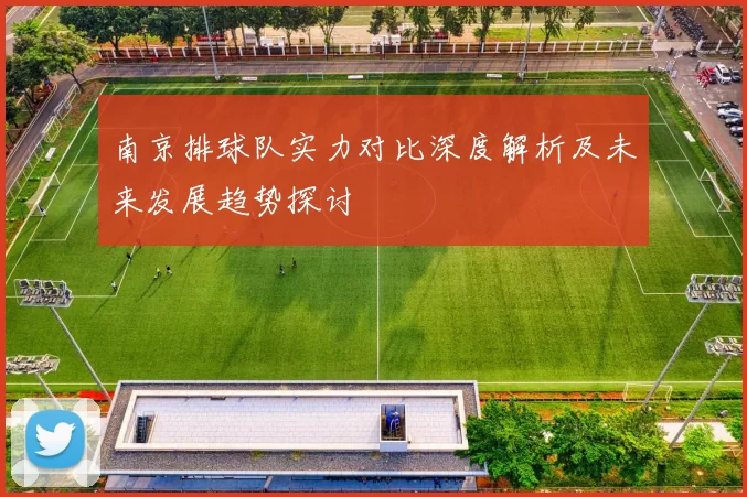 南京排球队实力对比深度解析及未来发展趋势探讨