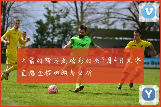 火箭对阵马刺精彩对决5月4日文字直播全程回顾与分析